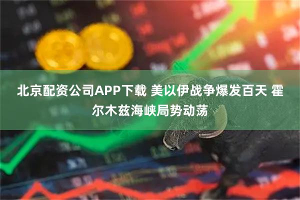 北京配资公司APP下载 美以伊战争爆发百天 霍尔木兹海峡局势动荡